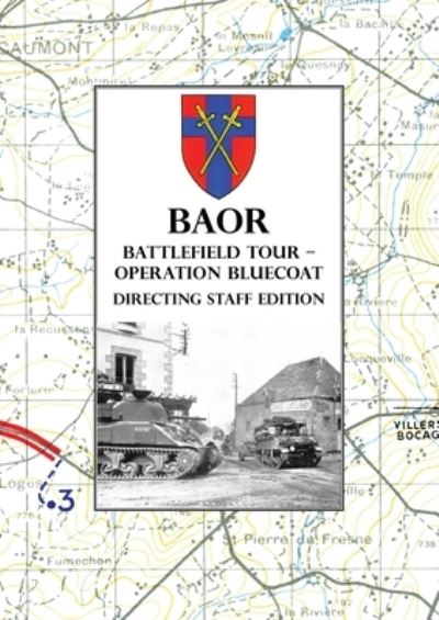 BAOR BATTLEFIELD TOUR - OPERATION BLUECOAT - Directing Staff Edition - Anon - Bücher - Naval & Military Press - 9781783318124 - 1. März 2021