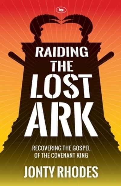 Cover for Rhodes, Jonty (Author) · Raiding the Lost Ark: Recovering The Gospel Of The Covenant King (Paperback Book) (2013)