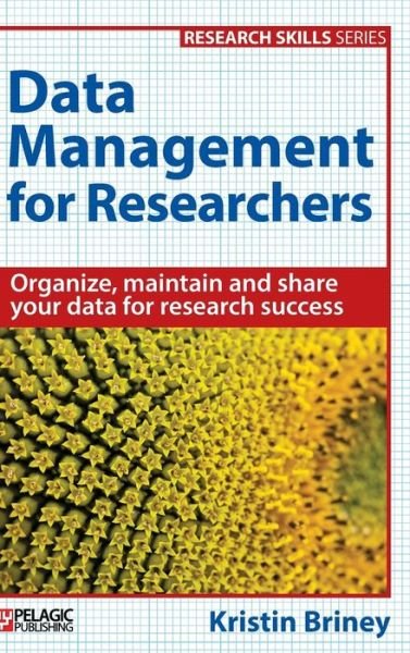 Cover for Kristin Briney · Data Management for Researchers: Organize, maintain and share your data for research success - Research Skills (Hardcover Book) (2015)