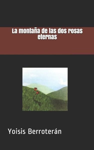 Cover for Yoisis Berroteran · La Monta a de Las DOS Rosas Eternas (Paperback Book) (2019)