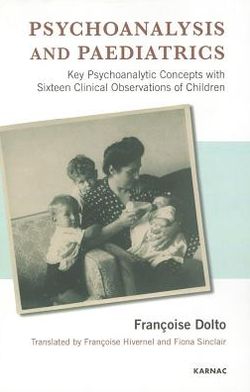 Cover for Francoise Dolto · Psychoanalysis and Paediatrics: Key Psychoanalytic Concepts with Sixteen Clinical Observations of Children (Paperback Book) (2013)