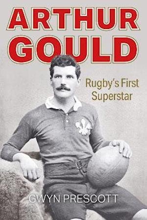 Cover for Gwyn Prescott · Arthur Gould: Rugby's First Superstar (Paperback Book) (2023)