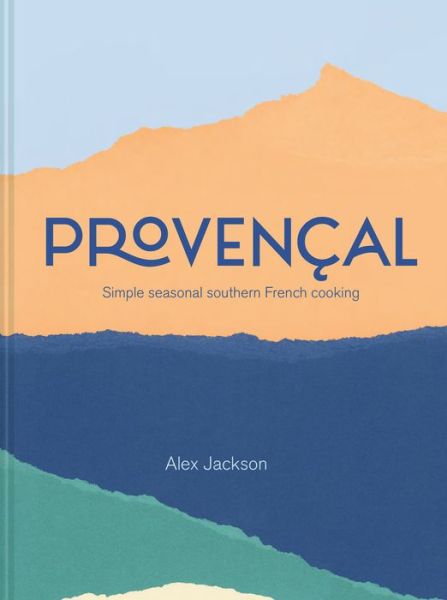 Cover for Alex Jackson · Provencal: Simple Seasonal Southern French Cooking (Rizzoli)) (Hardcover Book) (2019)