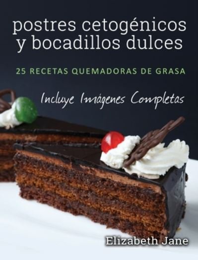 Cover for Elizabeth Jane · Postres Cetogenicos Y Bocadillos Dulces: 25 Recetas Quemadoras De Grasa (Inbunden Bok) (2019)