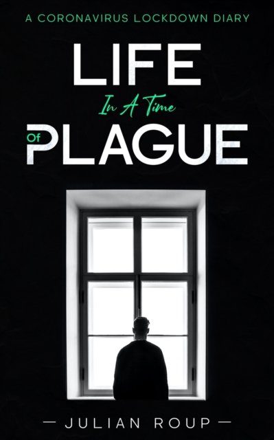 Cover for Julian Roup · Life in a Time of Plague: A Coronavirus Lockdown Diary (Paperback Book) (2020)