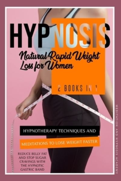 Cover for Meditation And Hypnosis Academy · Hypnosis: 2 Books in 1: Hypnotherapy Techniques and Meditations to Lose Weight Faster, Reduce Belly Fat and Stop Sugar Cravings with the Hypnotic Gastric Band - Weight Loss Hypnosis (Paperback Book) (2020)