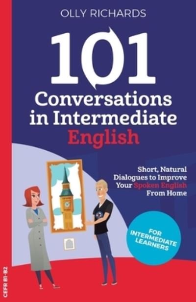 Cover for Olly Richards · 101 Conversations in Intermediate English: Short, Natural Dialogues to Improve Your Spoken English from Home - 101 Conversations: English Edition (Taschenbuch) (2020)
