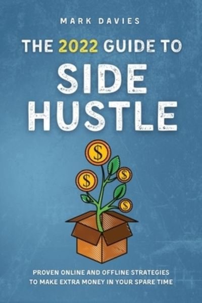 Cover for Mark Davies · The 2022 Guide to Side Hustle: Proven online and offline strategies to make extra money in your spare time (Paperback Book) (2021)