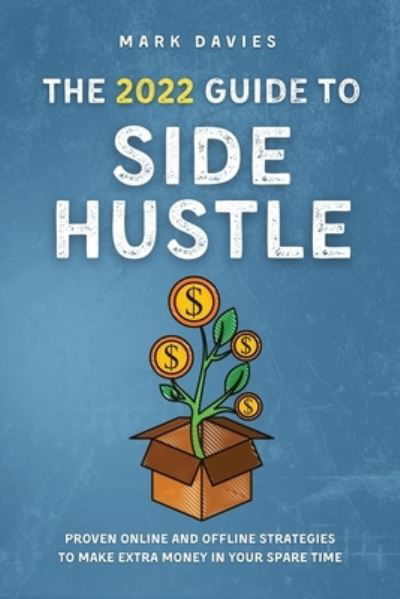 Cover for Mark Davies · The 2022 Guide to Side Hustle: Proven online and offline strategies to make extra money in your spare time (Paperback Book) (2021)