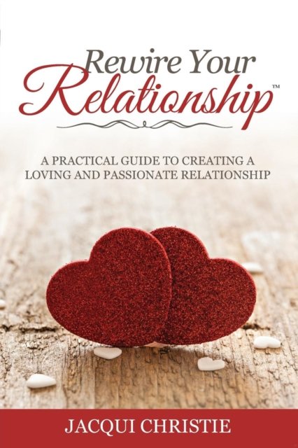 Cover for Jacqui Christie · Rewire Your Relationship : A Practical Guide to Creating a Loving and Passionate Relationship (Paperback Bog) (2019)