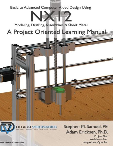 Cover for Stephen M Samuel P.E. · Basic to Advanced Computer Aided Design Using NX12 : Modeling, Drafting, Assemblies &amp; Sheetmetal (Paperback Book) (2018)