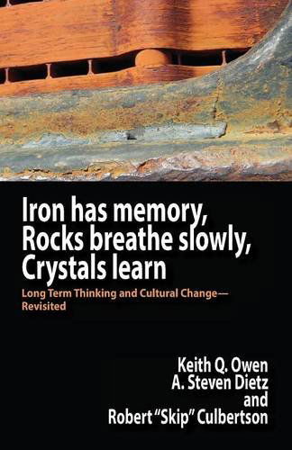 Iron Has Memory, Rocks Breathe Slowly, Crystals Learn: Long Term Thinking and Cultural Change-Revisited - Keith Q Owen - Books - Isce Publishing - 9781938158124 - February 2, 2014