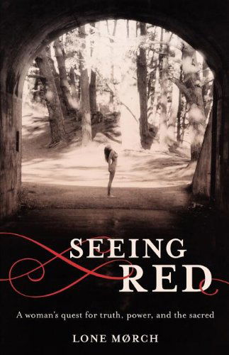Seeing Red: A Woman's Quest for Truth, Power, and the Sacred - Lone Morch - Books - She Writes Press - 9781938314124 - December 13, 2012
