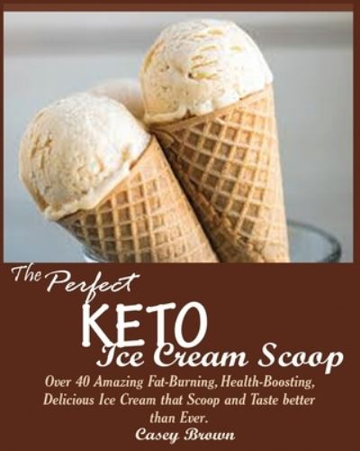 Cover for Casey Brown · The Perfect Keto Ice Cream Scoop (Paperback Book) (2019)