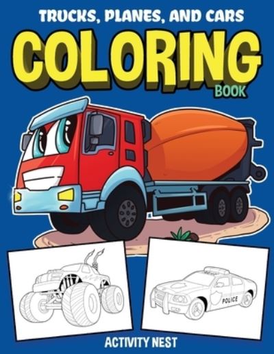 Cover for Activity Nest · Trucks, Planes, and Cars Coloring Book: Activity Book for Toddlers, Preschoolers, Boys, Girls &amp; Kids Ages 2-4, 4-6, 6-8 (Paperback Book) (2020)