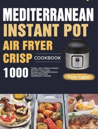 Cover for Tinly Cupor · Mediterranean Instant Pot Air Fryer Crisp Cookbook for Beginners (Hardcover Book) (2021)