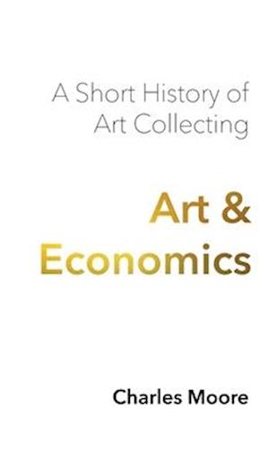 Art and Economics - Charles Moore - Books - Petite Ivy Press - 9781955496124 - May 18, 2024
