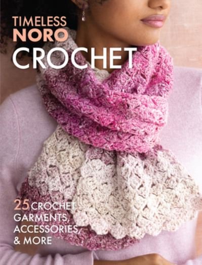 Cover for Sixth &amp; Spring Books · Crochet: 25 Crochet Garments, Accessories, &amp; More - Timeless Noro (Taschenbuch) (2023)