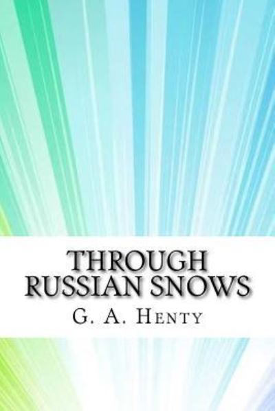 Through Russian Snows - G A Henty - Books - Createspace Independent Publishing Platf - 9781974529124 - August 15, 2017