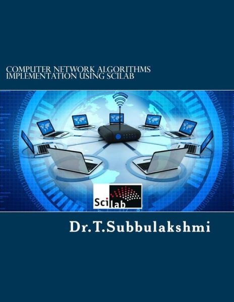 Computer Network Algorithms Implementation Using Scilab - Subbulakshmi T - Books - Createspace Independent Publishing Platf - 9781976442124 - September 15, 2017