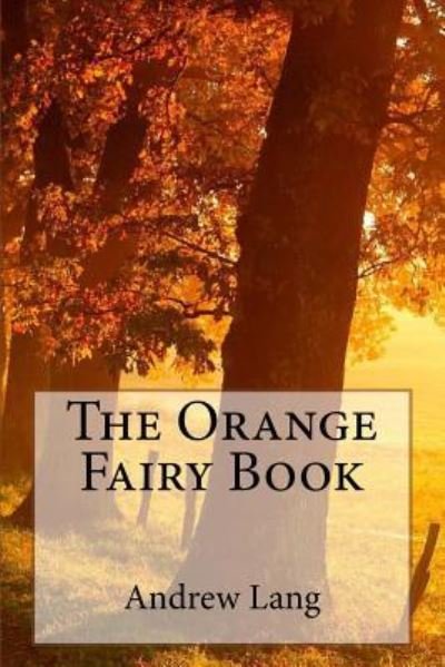 The Orange Fairy Book - Andrew Lang - Books - Createspace Independent Publishing Platf - 9781979045124 - October 21, 2017