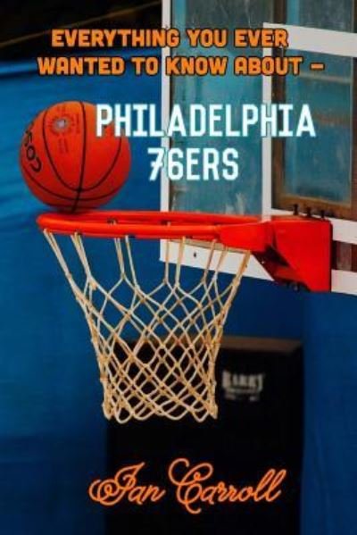 Cover for Ian Carroll · Everything You Ever Wanted to Know About Philadelphia 76ers (Paperback Book) (2017)