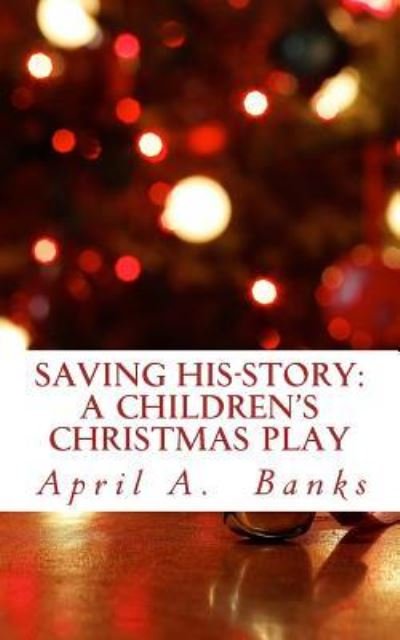 Cover for April Banks · Saving His-Story : A Children's Christmas Play : Saving the Savior's Story (Pocketbok) (2017)