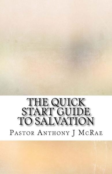 Cover for Pastor Anthony J McRae · The Quick Start Guide To Salvation (Paperback Book) (2018)