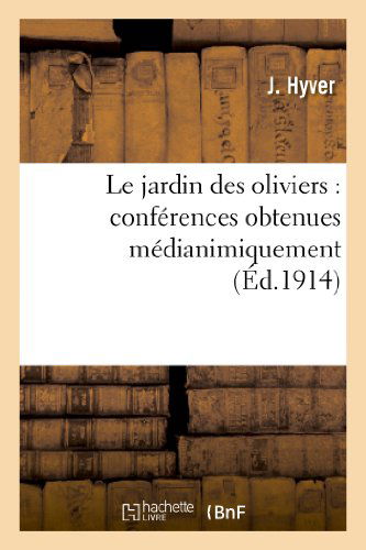 Cover for Hyver-j · Le Jardin Des Oliviers: Conferences Obtenues Medianimiquement et Faites (Pocketbok) (2013)