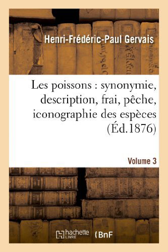 Cover for Gervais-h-f-p · Les Poissons: Synonymie, Description, Frai, Peche, Iconographie Des Especes. Volume 3 (Pocketbok) [French edition] (2022)