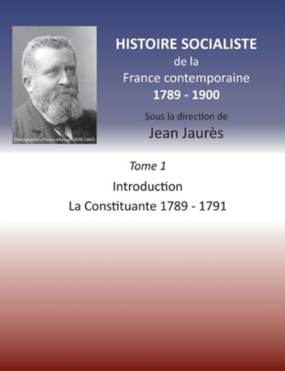 Cover for Jean Jaures · Histoire socialiste de la France contemporaine 1789-1900: Tome 1 Introduction et La Constituante 1789-1791 (Pocketbok) (2020)