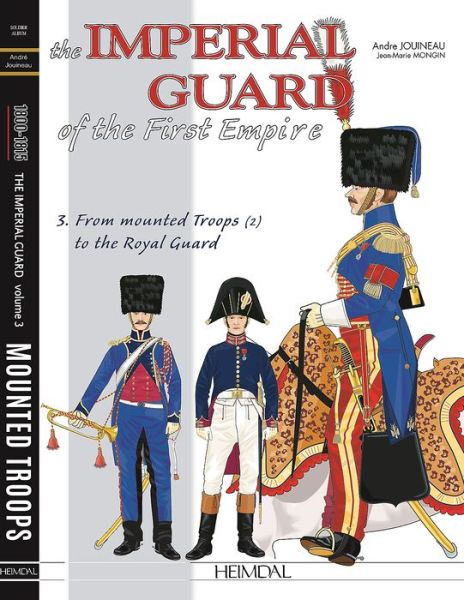 Cover for Andre Jouineau · The Imperial Guard of the First Empire. Volume 3: From the Mounted Troops to the Royal Guard (Hardcover Book) (2018)