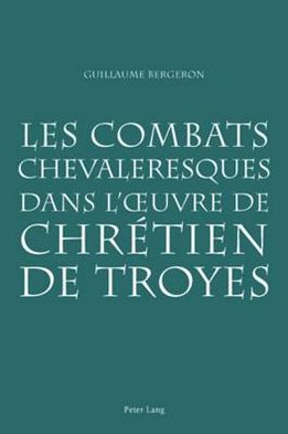 Cover for Bergeron Guillaume Bergeron · Les combats chevaleresques dans l'Ã…â€œuvre de Chretien de Troyes (Paperback Book) (2008)