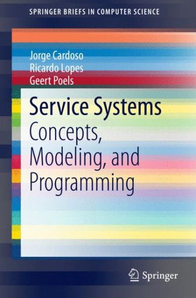 Service Systems: Concepts, Modeling, and Programming - SpringerBriefs in Computer Science - Jorge Cardoso - Kirjat - Springer International Publishing AG - 9783319108124 - perjantai 12. syyskuuta 2014