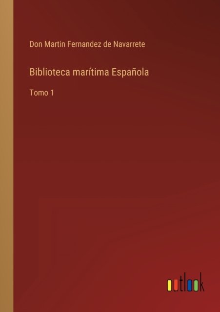 Biblioteca maritima Espanola - Don Martin Fernandez de Navarrete - Libros - Outlook Verlag - 9783368100124 - 30 de marzo de 2022