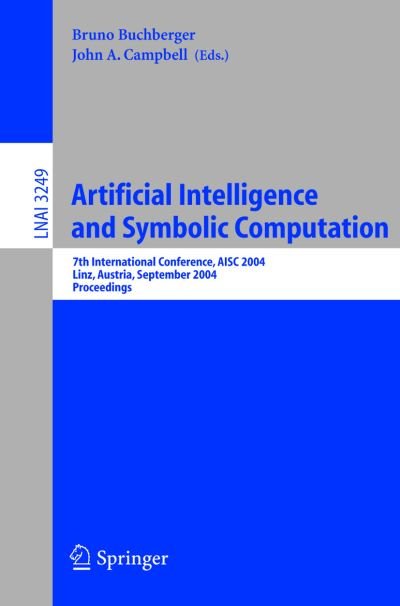 Cover for B Buchberger · Artificial Intelligence and Symbolic Computation: 7th International Conference, Aisc 2004, Linz, Austria, September 22-24, 2004, Proceedings - Lecture Notes in Computer Science (Paperback Book) [Softcover Reprint of the Original 1st Ed. 2004 edition] (2004)