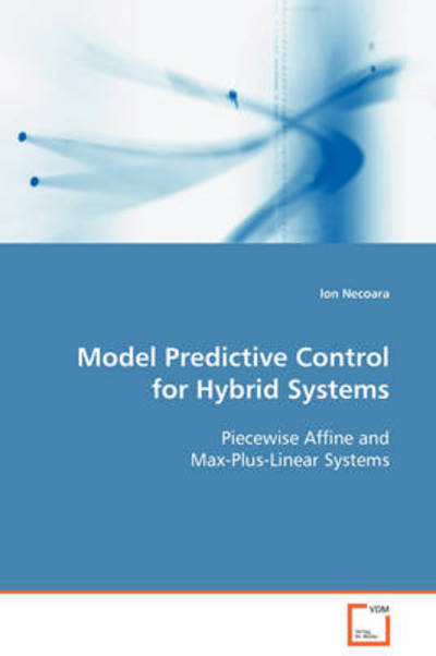 Cover for Ion Necoara · Model Predictive Control for Hybrid Systems: Piecewise Affine and Max-plus-linear Systems (Paperback Book) (2008)