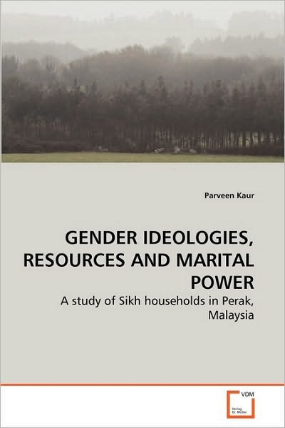Cover for Parveen Kaur · Gender Ideologies, Resources and Marital Power: a Study of Sikh Households in Perak, Malaysia (Paperback Bog) (2010)