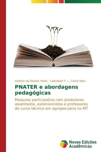 Cover for Canrobert P. L. Costa Neto · Pnater E Abordagens Pedagógicas: Pesquisa Participativa Com Produtores Assentados, Extensionistas E Professores De Curso Técnico Em Agropecuária No Mt (Paperback Book) [Portuguese edition] (2014)