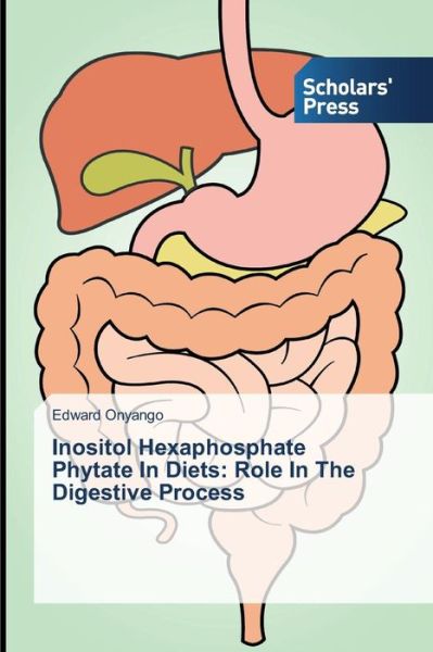 Edward Onyango · Inositol Hexaphosphate Phytate in Diets: Role in the Digestive Process (Paperback Book) (2014)