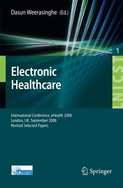 Cover for Dasun Weerasinghe · Electronic Healthcare: First International Conference, eHealth 2008, London, September 8-9, 2008, Revised Selected Papers - Lecture Notes of the Institute for Computer Sciences, Social Informatics and Telecommunications Engineering (Taschenbuch) [2009 edition] (2009)