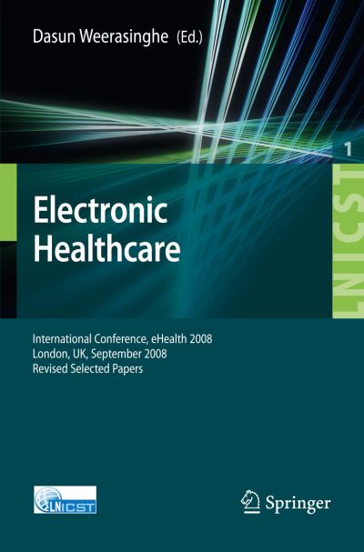 Cover for Dasun Weerasinghe · Electronic Healthcare: First International Conference, eHealth 2008, London, September 8-9, 2008, Revised Selected Papers - Lecture Notes of the Institute for Computer Sciences, Social Informatics and Telecommunications Engineering (Paperback Book) [2009 edition] (2009)