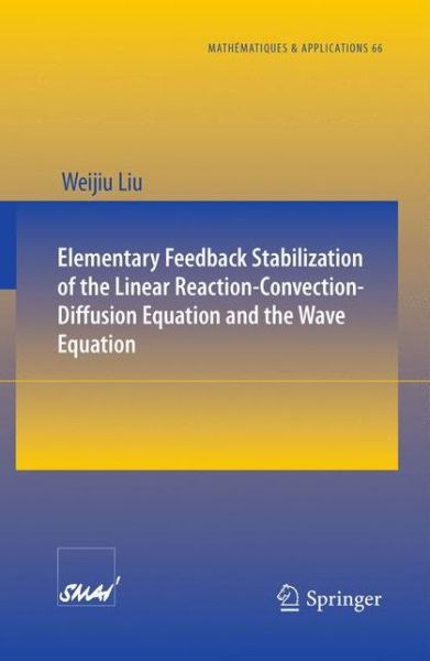 Cover for Weijiu Liu · Elementary Feedback Stabilization of the Linear Reaction-convection-diffusion Equation and the Wave Equation - Mathematiques et Applications (Taschenbuch) (2009)