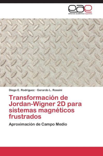 Cover for Gerardo L. Rossini · Transformación De Jordan-wigner 2d Para Sistemas Magnéticos Frustrados: Aproximación De Campo Medio (Paperback Book) [Spanish edition] (2015)