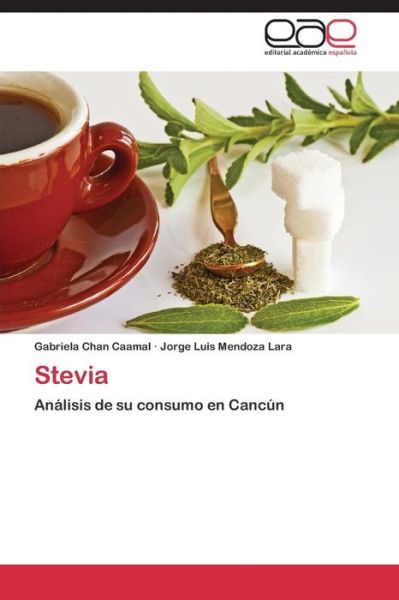 Cover for Jorge Luis Mendoza Lara · Stevia: Análisis De Su Consumo en Cancún (Paperback Book) [Spanish edition] (2014)