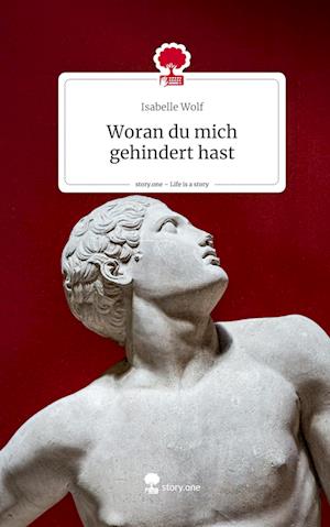 Cover for Isabelle Wolf · Woran du mich gehindert hast. Life is a Story - story.one (Book) (2023)