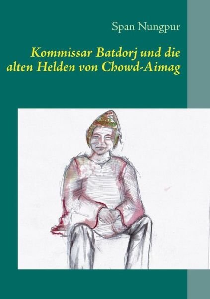Cover for Span Nungpur · Kommissar Batdorj Und Die Alten Helden Von Chowd-aimag (Paperback Bog) [German edition] (2013)