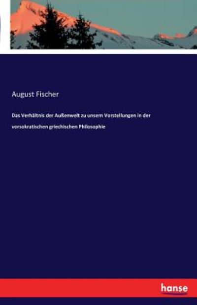 Cover for August Fischer · Das Verhaltnis der Aussenwelt zu unsern Vorstellungen in der vorsokratischen griechischen Philosophie (Paperback Book) (2020)