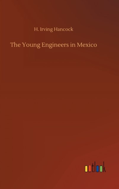 Cover for H Irving Hancock · The Young Engineers in Mexico (Inbunden Bok) (2020)