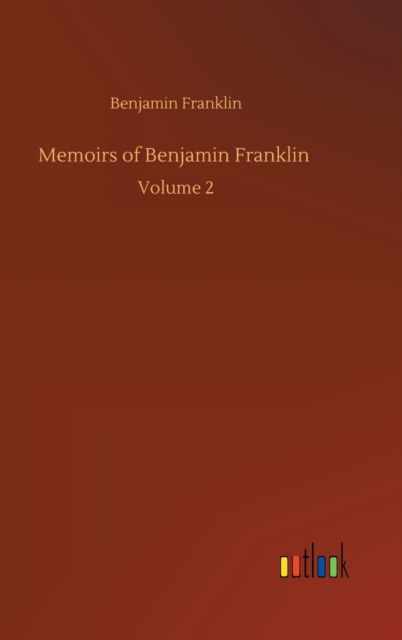 Cover for Benjamin Franklin · Memoirs of Benjamin Franklin: Volume 2 (Innbunden bok) (2020)